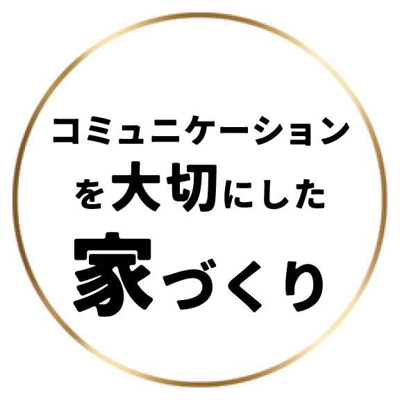 コミュニケーションを大切にした家づくり